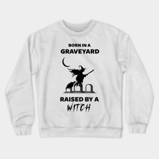 Born In A Graveyard Raised By A Witch Crewneck Sweatshirt